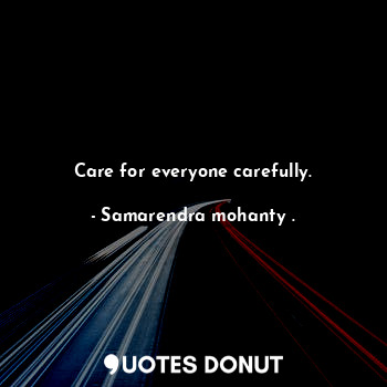 Care for everyone carefully.