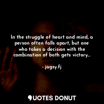  In the struggle of heart and mind, a person often falls apart, but one who takes... - jagsy.fj - Quotes Donut