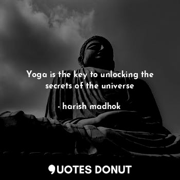  Yoga is the key to unlocking the secrets of the universe... - harish madhok - Quotes Donut