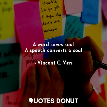 A word saves soul
A speech converts a soul