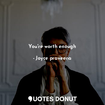 You're worth enough