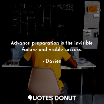 Advance preparation is the invisible failure and visible success.
