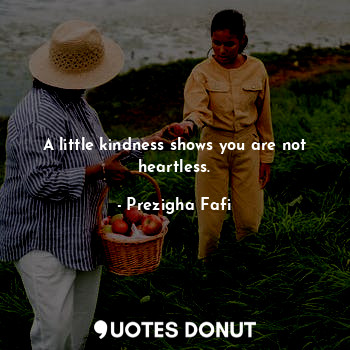  A little kindness shows you are not heartless.... - Prezigha Fafi - Quotes Donut