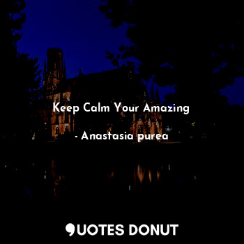 KEEP CALM YOUR AMAZING
