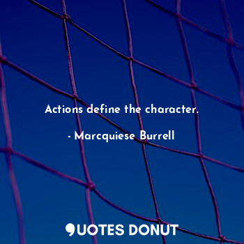 Actions define the character.... - Marcquiese Burrell - Quotes Donut