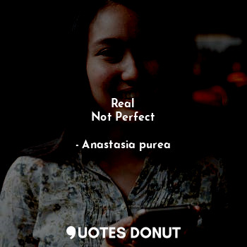 Real
Not Perfect