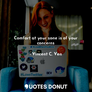  Comfort at your zone is of your concerns... - Vincent C. Ven - Quotes Donut