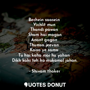  Bechein saasein 
Vichlit mun 
Thandi pawan 
Sham hai magan
Anant gagan 
Thumsa j... - Shivam thaker - Quotes Donut