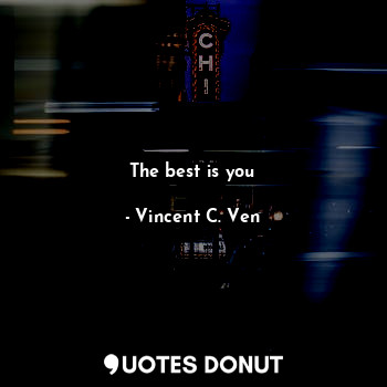  The best is you... - Vincent C. Ven - Quotes Donut