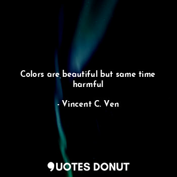 Colors are beautiful but same time harmful