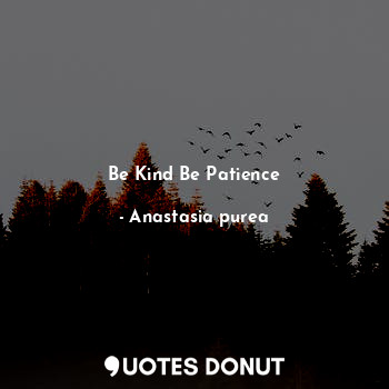 Be Kind Be Patience