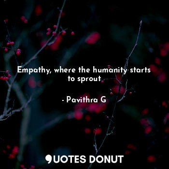 Empathy, where the humanity starts to sprout