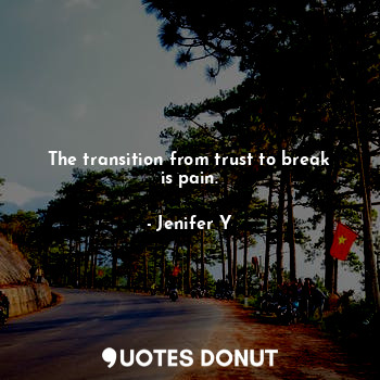  The transition from trust to break is pain.... - Jenifer Y - Quotes Donut
