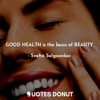  GOOD HEALTH is the basis of BEAUTY.... - Sneha Salgaonkar - Quotes Donut