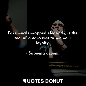  Fake words wrapped elegantly, is the tool of a narcissist to win your loyalty.... - Sabeena azeem. - Quotes Donut