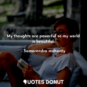  My thoughts are powerful so my world is beautiful.... - Samarendra mohanty - Quotes Donut
