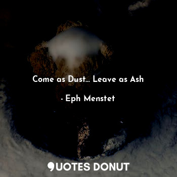 Come as Dust... Leave as Ash