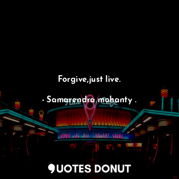  Forgive,just live.... - Samarendra mohanty . - Quotes Donut