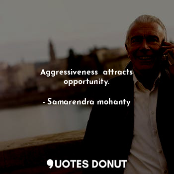  Aggressiveness  attracts opportunity.... - Samarendra mohanty - Quotes Donut