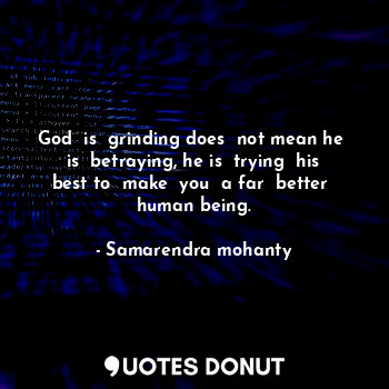  God  is  grinding does  not mean he  is  betraying, he is  trying  his best to  ... - Samarendra mohanty - Quotes Donut