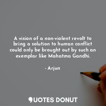 A vision of a non-violent revolt to bring a solution to human conflict could only be brought out by such an exemplar like Mahatma Gandhi.