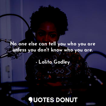  No one else can tell you who you are unless you don't know who you are.... - Lo Godley - Quotes Donut