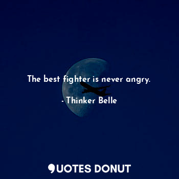  The best fighter is never angry.... - Thinker Belle - Quotes Donut