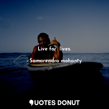  Live for  lives.... - Samarendra mohanty - Quotes Donut