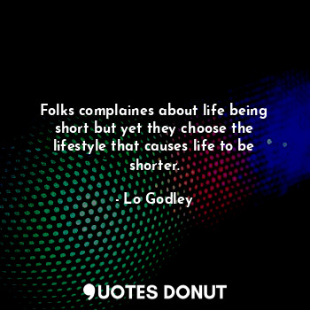  Folks complaines about life being short but yet they choose the lifestyle that c... - Lo Godley - Quotes Donut