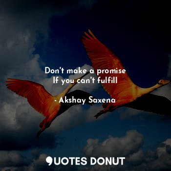 Don't make a promise
If you can't fulfill