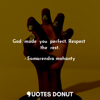  God  made  you  perfect. Respect  the  rest.... - Samarendra mohanty - Quotes Donut