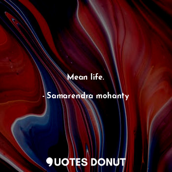  Mean life.... - Samarendra mohanty - Quotes Donut