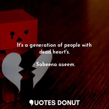  It's a generation of people with dead heart's.... - Sabeena azeem. - Quotes Donut