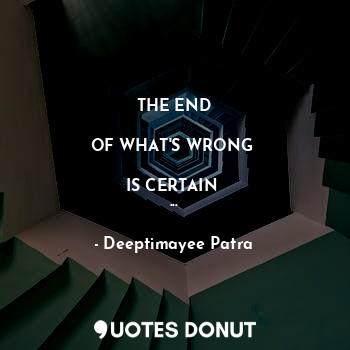  THE END

OF WHAT'S WRONG 

IS CERTAIN 
...... - Deeptimayee Patra - Quotes Donut