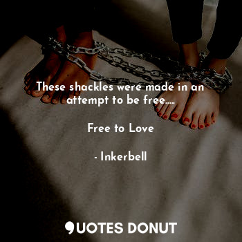  These shackles were made in an attempt to be free.....
                         ... - Inkerbell - Quotes Donut