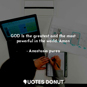  GOD Is the greatest and the most powerful in the world. Amen... - Anastasia purea - Quotes Donut