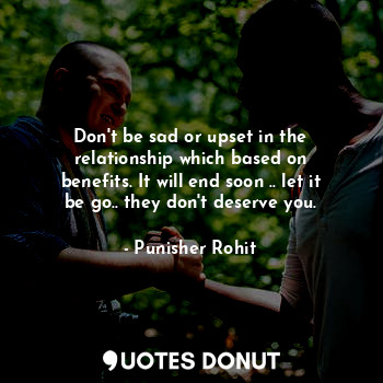  Don't be sad or upset in the relationship which based on benefits. It will end s... - Punisher Rohit - Quotes Donut