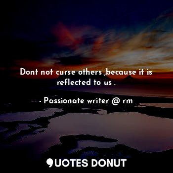  Dont not curse others ,because it is reflected to us .... - Passionate writer @ rm - Quotes Donut