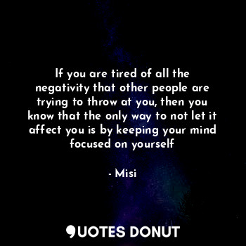  If you are tired of all the negativity that other people are trying to throw at ... - Misi - Quotes Donut