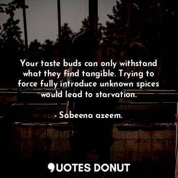  Your taste buds can only withstand what they find tangible. Trying to force full... - Sabeena azeem. - Quotes Donut