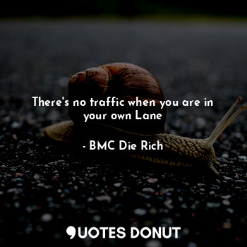  There's no traffic when you are in your own Lane... - BMC Die Rich - Quotes Donut