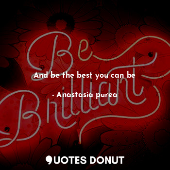  And be the best you can be... - Anastasia purea - Quotes Donut