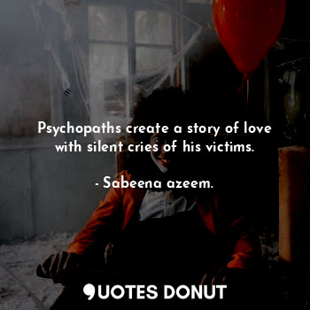  Psychopaths create a story of love with silent cries of his victims.... - Sabeena azeem. - Quotes Donut