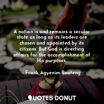  A nation is and remains a secular state as long as its leaders are chosen and ap... - Frank Agyenim-Boateng - Quotes Donut