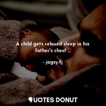 A child gets relaxed sleep in his father's chest ...