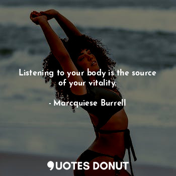 Listening to your body is the source of your vitality.
