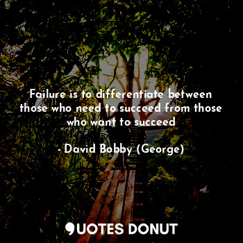  Failure is to differentiate between those who need to succeed from those who wan... - David Bobby (George) - Quotes Donut