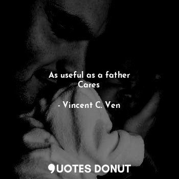  As useful as a father
Cares... - Vincent C. Ven - Quotes Donut