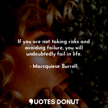  If you are not taking risks and avoiding failure, you will undoubtedly fail in l... - Marcquiese Burrell - Quotes Donut