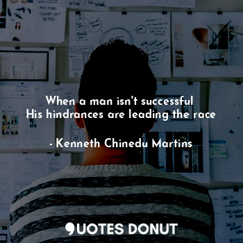  When a man isn't successful 
His hindrances are leading the race... - Kenneth Chinedu Martins - Quotes Donut